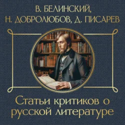 Статьи критиков о русской литературе. Белинский. Добролюбов. Писарев - Николай Чернышевский