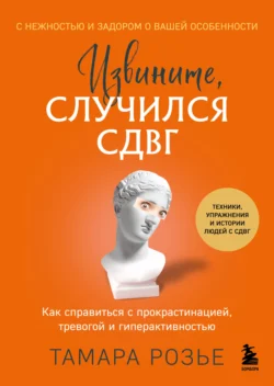 Извините, случился СДВГ. Как справиться с прокрастинацией, тревогой и гиперактивностью - Тамара Розье