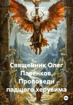 Священник Олег Павенков. Проповеди падшего херувима - Олег Павенков