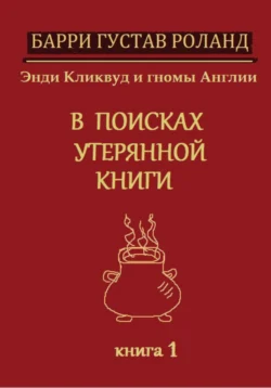 Энди Кликвуд и гномы Англии. В поисках утерянной книги. Книга 1 - Барри Густав Роланд