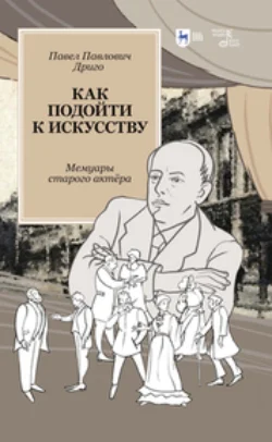 Как подойти к искусству. Мемуары старого актёра - Павел Дриго