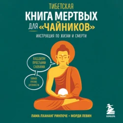 Тибетская Книга мертвых для «чайников». Инструкция по жизни и смерти, audiobook Ламы Лхананга Ринпоче. ISDN71299996