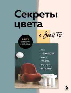 Секреты цвета с Зоей Ти. Как с помощью цвета создать вкусный интерьер - Зоя Тимофеева