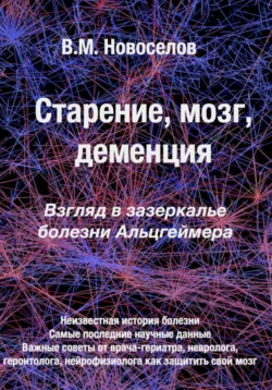 Старение, мозг, деменция. Взгляд в зазеркалье болезни Альцгеймера - Валерий Новоселов