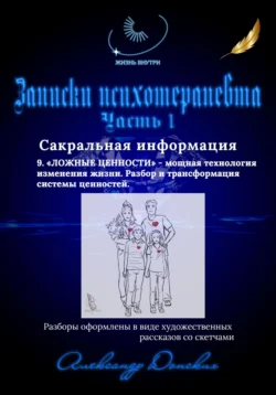 Записки психотерапевта. 9. Ложные ценности – мощная технология изменения жизни. Разбор и трансформация системы ценностей. - Александр Донских