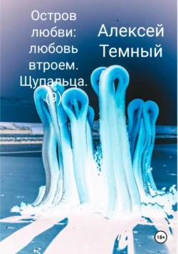 Остров любви: любовь втроем. Щупальца (9) - Алексей Темный