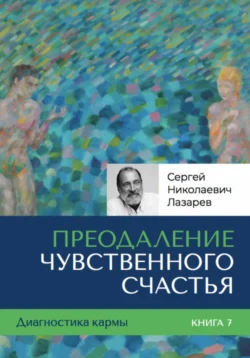 Диагностика кармы. Книга седьмая. Преодоление чувственного счастья - Сергей Лазарев