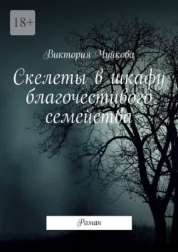 Скелеты в шкафу благочестивого семейства. Роман - Виктория Чуйкова