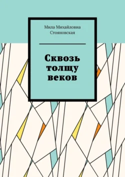 Сквозь толщу веков - Мила Стояновская