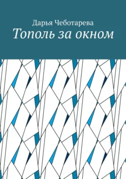 Тополь за окном - Дарья Чеботарева