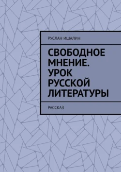 Свободное мнение. Урок русской литературы. Рассказ - Руслан Ишалин