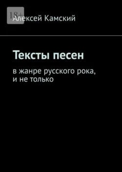 Тексты песен. В жанре русского рока, и не только - Алексей Камский