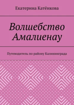 Волшебство Амалиенау. Путеводитель по району Калининграда - Екатерина Катёнкова