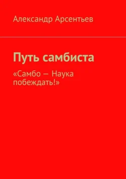 Путь самбиста. «Самбо – наука побеждать!» - Александр Арсентьев