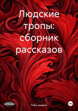 Людские тропы: сборник рассказов - Роби Ашаров