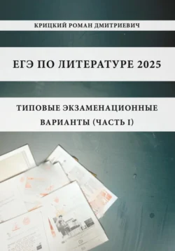 ЕГЭ по литературе 2025: типовые экзаменационные варианты (часть I) - Роман Крицкий