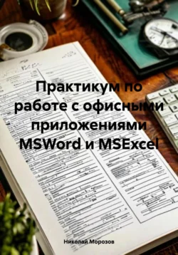 Практикум по работе с офисными приложениями MSWord и MSExcel - Николай Морозов