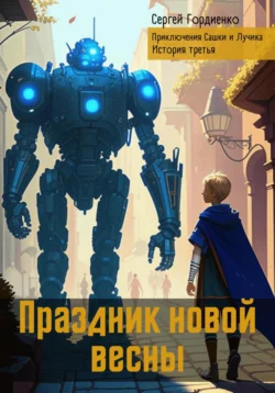 Праздник новой весны. Приключения Сашки и Лучика. История третья - Сергей Гордиенко