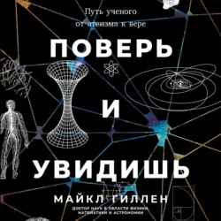 Поверь и увидишь: Путь ученого от атеизма к вере - Майкл Гиллен