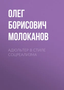 Адюльтер в стиле соцреализма - Олег Молоканов