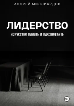 Лидерство. Искусство Влиять и Вдохновлять - Андрей Миллиардов