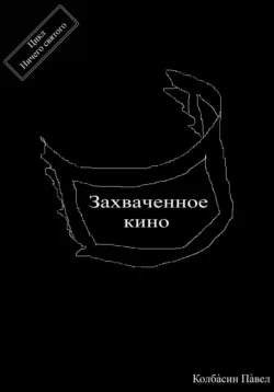 Захваченное кино - Павел Колбасин