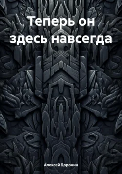 Теперь он здесь навсегда - Алексей Доронин