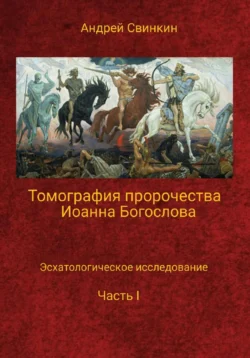 Томография пророчества Иоанна Богослова - Андрей Свинкин