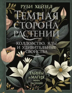 Темная сторона растений: колдовство, яды и удивительные свойства - Руби Хейзел