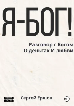 Я Бог! Разговор с Богом О деньгах И любви - Сергей Ершов