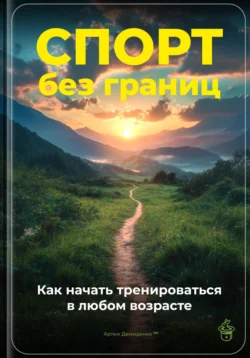 Спорт без границ: Как начать тренироваться в любом возрасте - Артем Демиденко