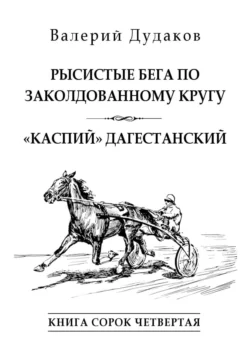 Рысистые бега по заколдованному кругу. «Каспий» дагестанский. Книга сорок четвертая - Валерий Дудаков