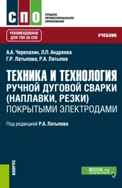 Техника и технология ручной дуговой сварки (наплавки, резки) покрытыми электродами. (СПО). Учебник. - Александр Черепахин