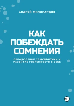 Как побеждать сомнения. Преодоление самокритики и развитие уверенности в себе - Андрей Миллиардов