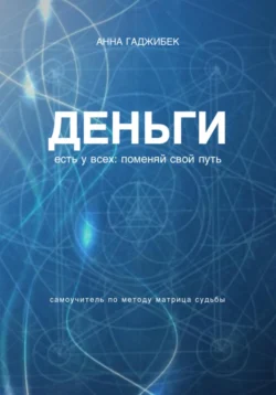 Деньги есть у всех: поменяй свой путь - Анна Гаджибек