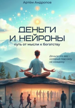 Деньги и нейроны: путь от мысли к богатству. Идеи и мотивация - Артём Андропов