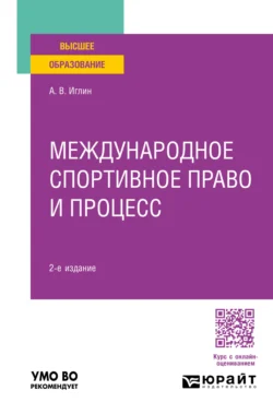 Международное спортивное право и процесс 2-е изд., пер. и доп. Учебное пособие для вузов - Алексей Иглин