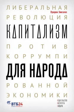 Капитализм для народа. Либеральная революция против коррумпированной экономики - Луиджи Зингалес