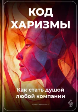 Код харизмы: Как стать душой любой компании - Артем Демиденко