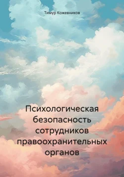 Психологическая безопасность сотрудников правоохранительных органов - Тимур Кожевников