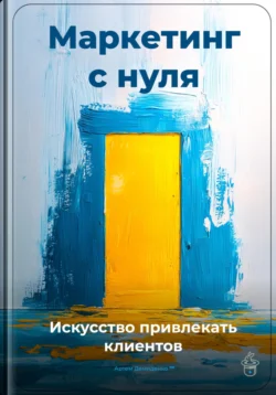 Маркетинг с нуля: Искусство привлекать клиентов - Артем Демиденко