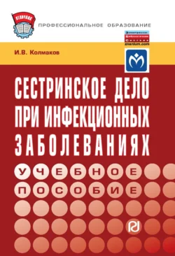 Сестринское дело при инфекционных заболеваниях - И. Колмаков