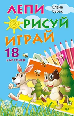 Лепи. Рисуй. Играй (18 карточек) - Елена Бурак