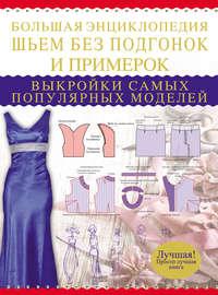 Большая энциклопедия. Шьем без подгонок и примерок. Выкройки самых популярных моделей - Людмила Чернышева