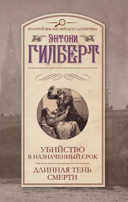 Убийство в назначенный срок. Длинная тень смерти (сборник) - Энтони Гилберт