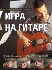 Игра на гитаре. Проще не бывает – смотри и повторяй!, audiobook . ISDN8012242