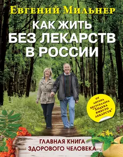 Как жить без лекарств в России. Главная книга здорового человека - Евгений Мильнер