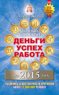 Полный гороскоп. Деньги, успех, работа на 2015 год, audiobook Татьяны Борщ. ISDN8206433