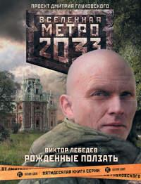 Метро 2033: Рожденные ползать, książka audio Виктора Лебедева. ISDN8272298