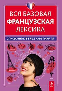 Вся базовая французская лексика. Справочник в виде карт памяти - Ольга Кобринец